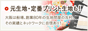 元生地・定番プリント生地も！ 大阪は船場、創業80年の生地問屋の吉村。その実績とネットワークに自信あり！